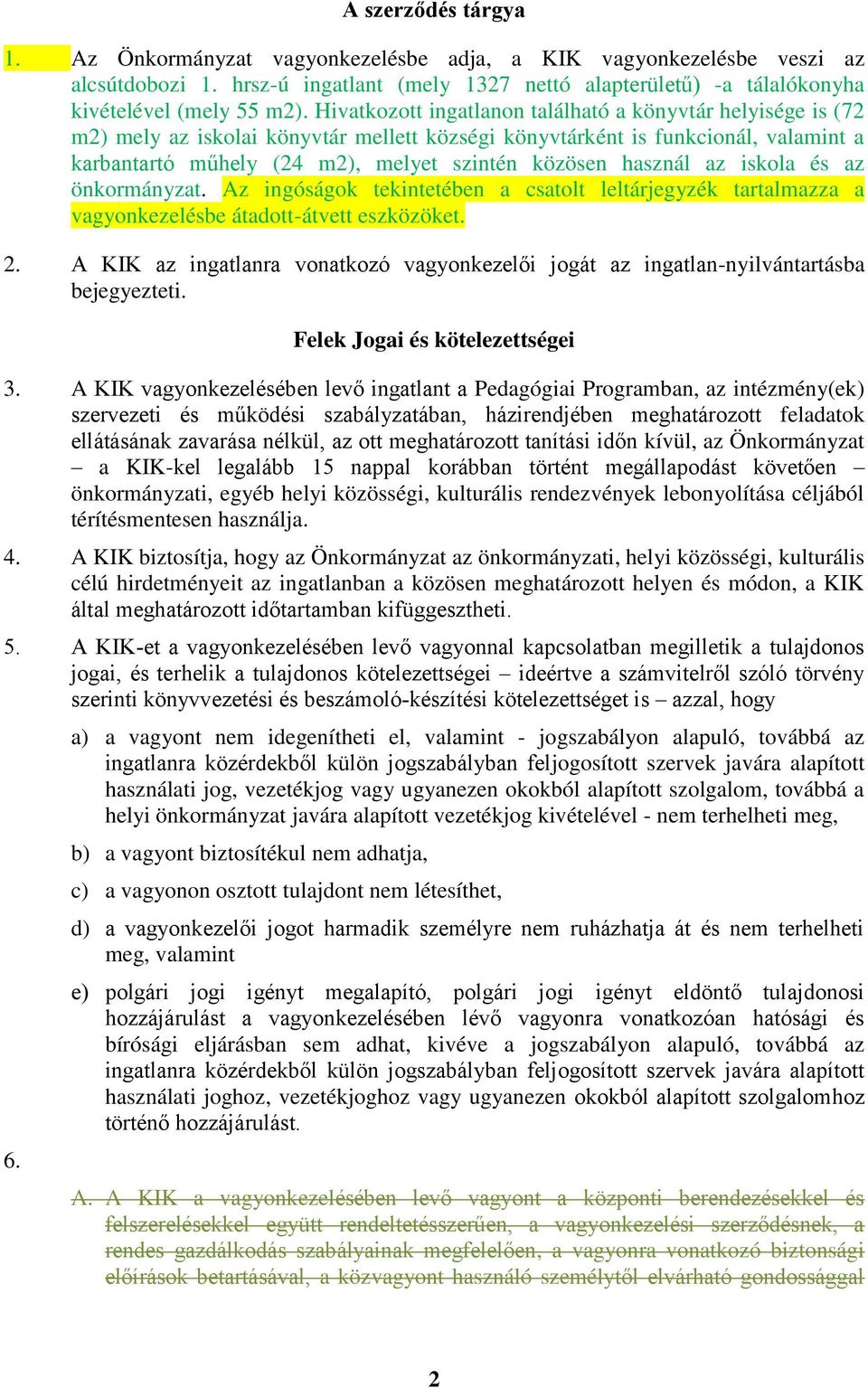 használ az iskola és az önkormányzat. Az ingóságok tekintetében a csatolt leltárjegyzék tartalmazza a vagyonkezelésbe átadott-átvett eszközöket. 2.