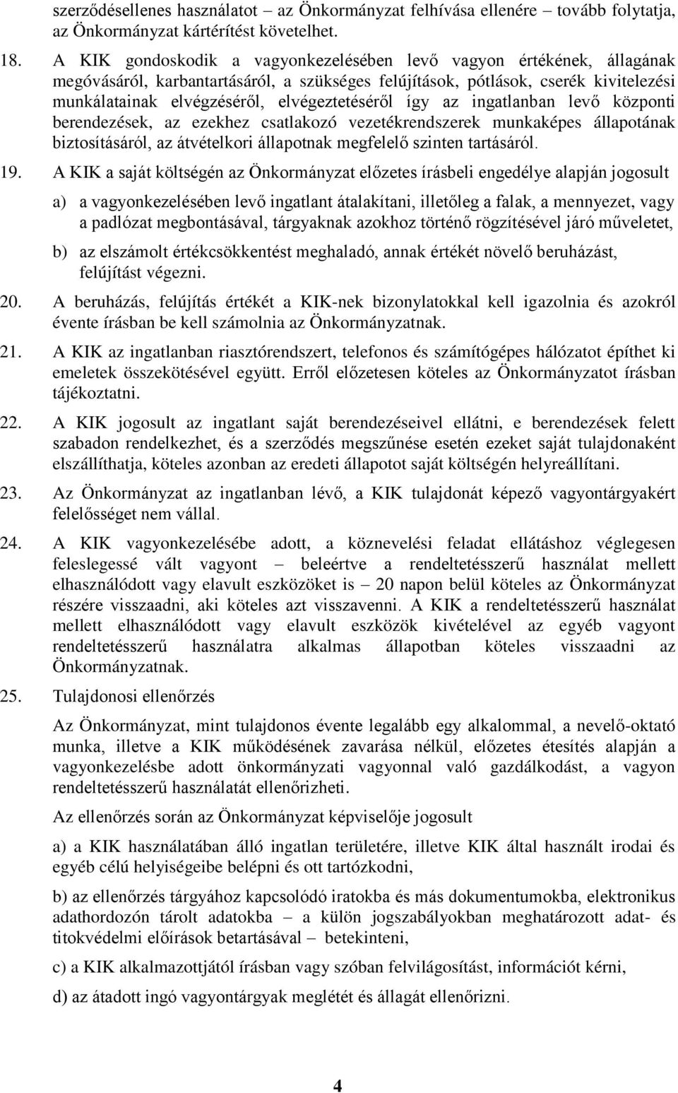 elvégeztetéséről így az ingatlanban levő központi berendezések, az ezekhez csatlakozó vezetékrendszerek munkaképes állapotának biztosításáról, az átvételkori állapotnak megfelelő szinten tartásáról.