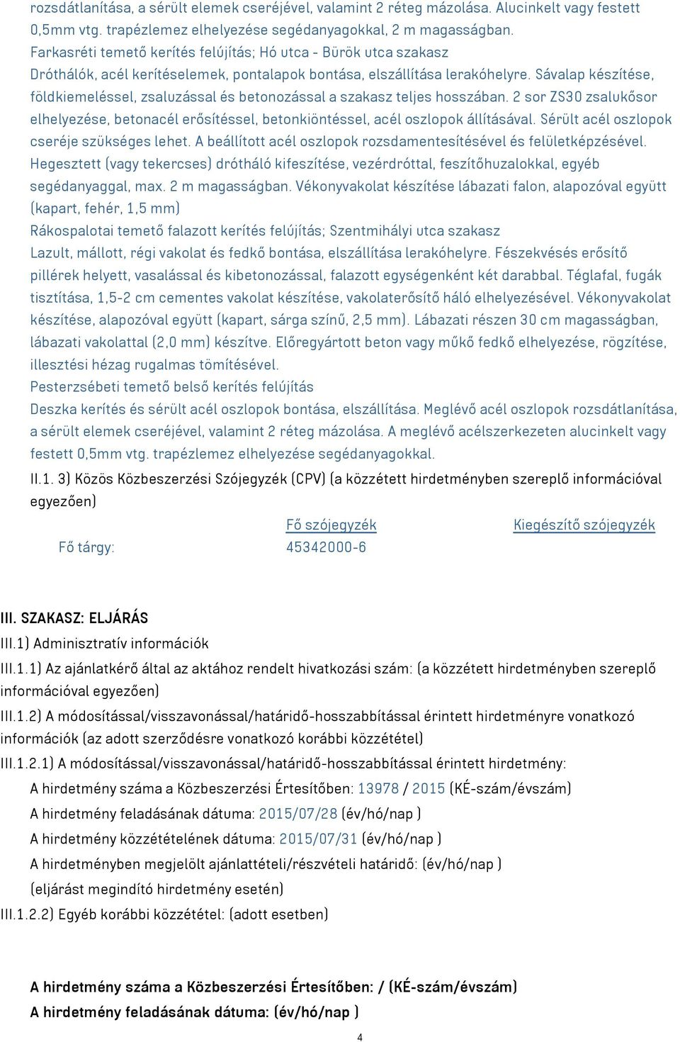 Sávalap készítése, földkiemeléssel, zsaluzással és betonozással a szakasz teljes hosszában. 2 sor ZS30 zsalukősor elhelyezése, betonacél erősítéssel, betonkiöntéssel, acél oszlopok állításával.