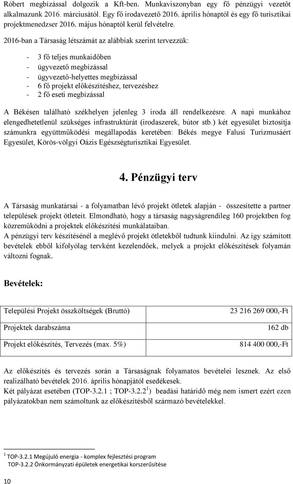 2016-ban a Társaság létszámát az alábbiak szerint tervezzük: - 3 fő teljes munkaidőben - ügyvezető megbízással - ügyvezető-helyettes megbízással - 6 fő projekt előkészítéshez, tervezéshez - 2 fő