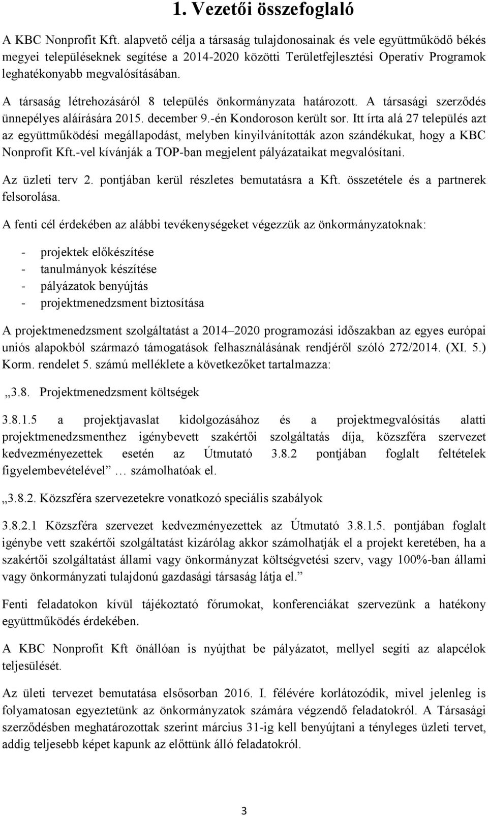 A társaság létrehozásáról 8 település önkormányzata határozott. A társasági szerződés ünnepélyes aláírására 2015. december 9.-én Kondoroson került sor.