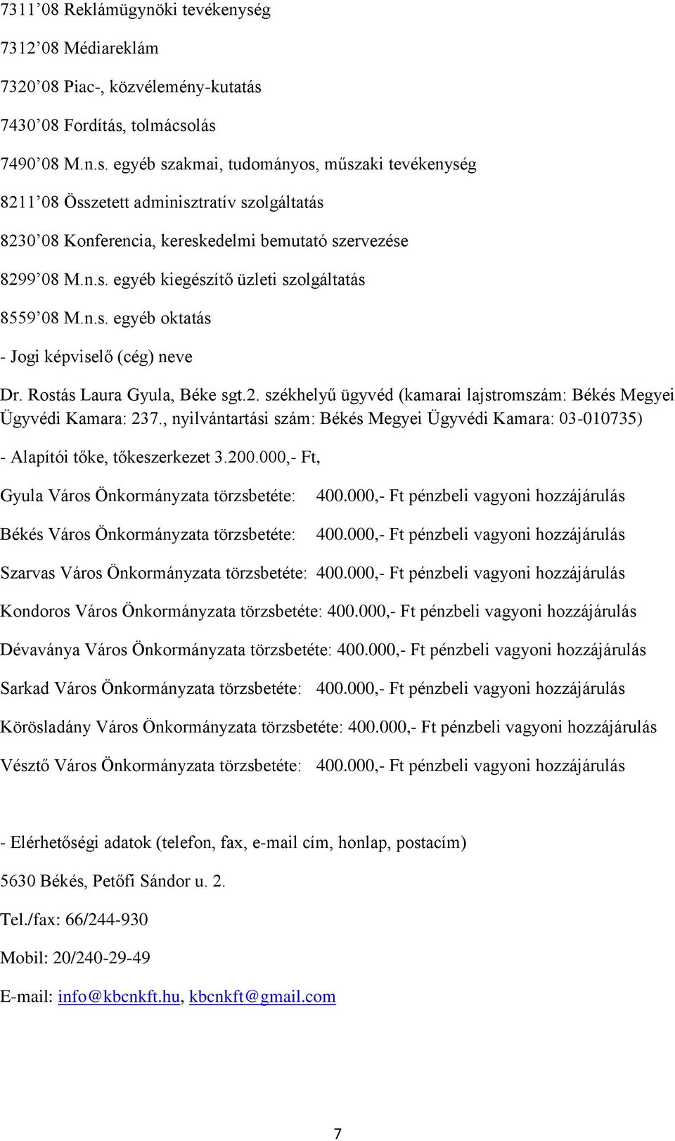 székhelyű ügyvéd (kamarai lajstromszám: Békés Megyei Ügyvédi Kamara: 237., nyilvántartási szám: Békés Megyei Ügyvédi Kamara: 03-010735) - Alapítói tőke, tőkeszerkezet 3.200.