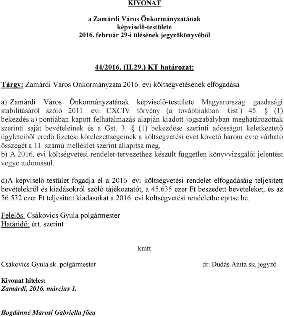 (1) bekezdése szerinti adósságot keletkeztető ügyleteiből eredő fizetési kötelezettségeinek a költségvetési évet követő három évre várható összegét a 11.