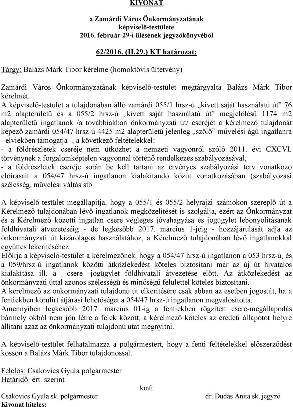 továbbiakban önkormányzati út/ cseréjét a kérelmező tulajdonát képező zamárdi 054/47 hrsz-ú 4425 m2 alapterületű jelenleg szőlő művelési ágú ingatlanra - elviekben támogatja -, a következő