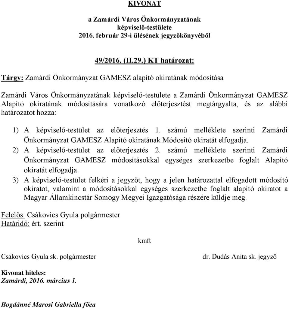 megtárgyalta, és az alábbi határozatot hozza: 1) A képviselő-testület az előterjesztés 1. számú melléklete szerinti Zamárdi Önkormányzat GAMESZ Alapító okiratának Módosító okiratát elfogadja.