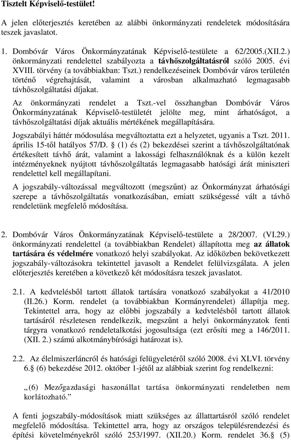 ) rendelkezéseinek Dombóvár város területén történő végrehajtását, valamint a városban alkalmazható legmagasabb távhőszolgáltatási díjakat. Az önkormányzati rendelet a Tszt.