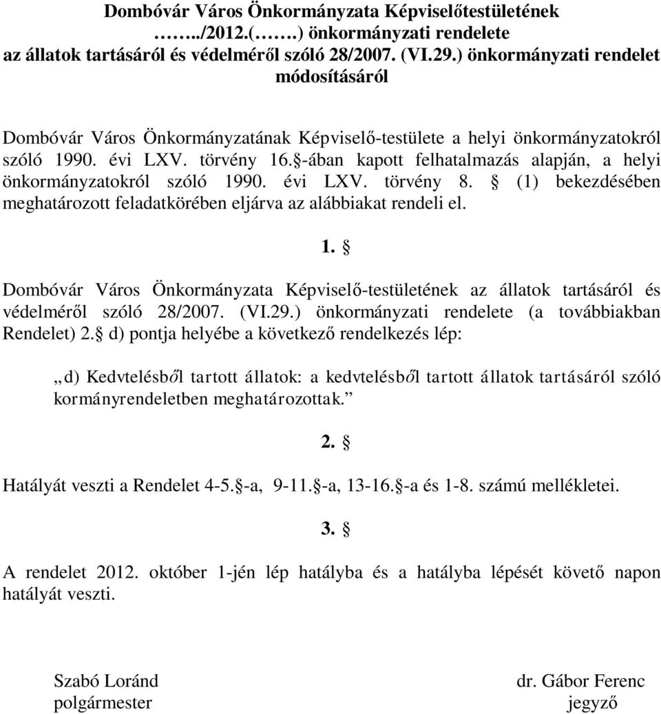 -ában kapott felhatalmazás alapján, a helyi önkormányzatokról szóló 1990. évi LXV. törvény 8. (1) bekezdésében meghatározott feladatkörében eljárva az alábbiakat rendeli el. 1. Dombóvár Város Önkormányzata Képviselő-testületének az állatok tartásáról és védelméről szóló 28/2007.