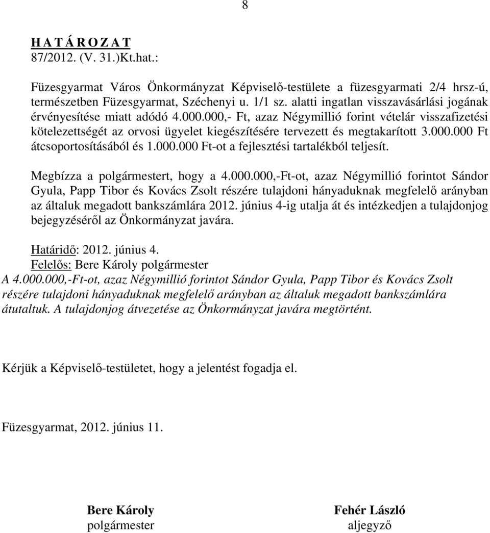 000,- Ft, azaz Négymillió forint vételár visszafizetési kötelezettségét az orvosi ügyelet kiegészítésére tervezett és megtakarított 3.000.000 Ft átcsoportosításából és 1.000.000 Ft-ot a fejlesztési tartalékból teljesít.