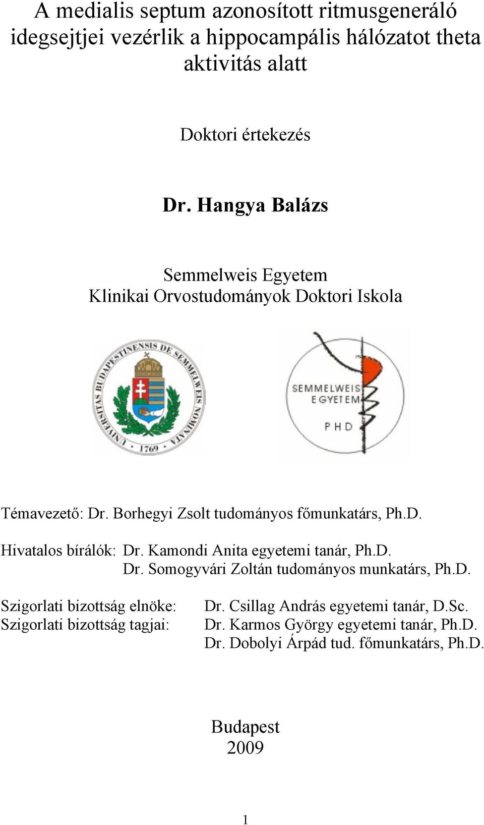 Kamondi Anita egyetemi tanár, Ph.D. Dr. Somogyvári Zoltán tudományos munkatárs, Ph.D. Szigorlati bizottság elnöke: Szigorlati bizottság tagjai: Dr.