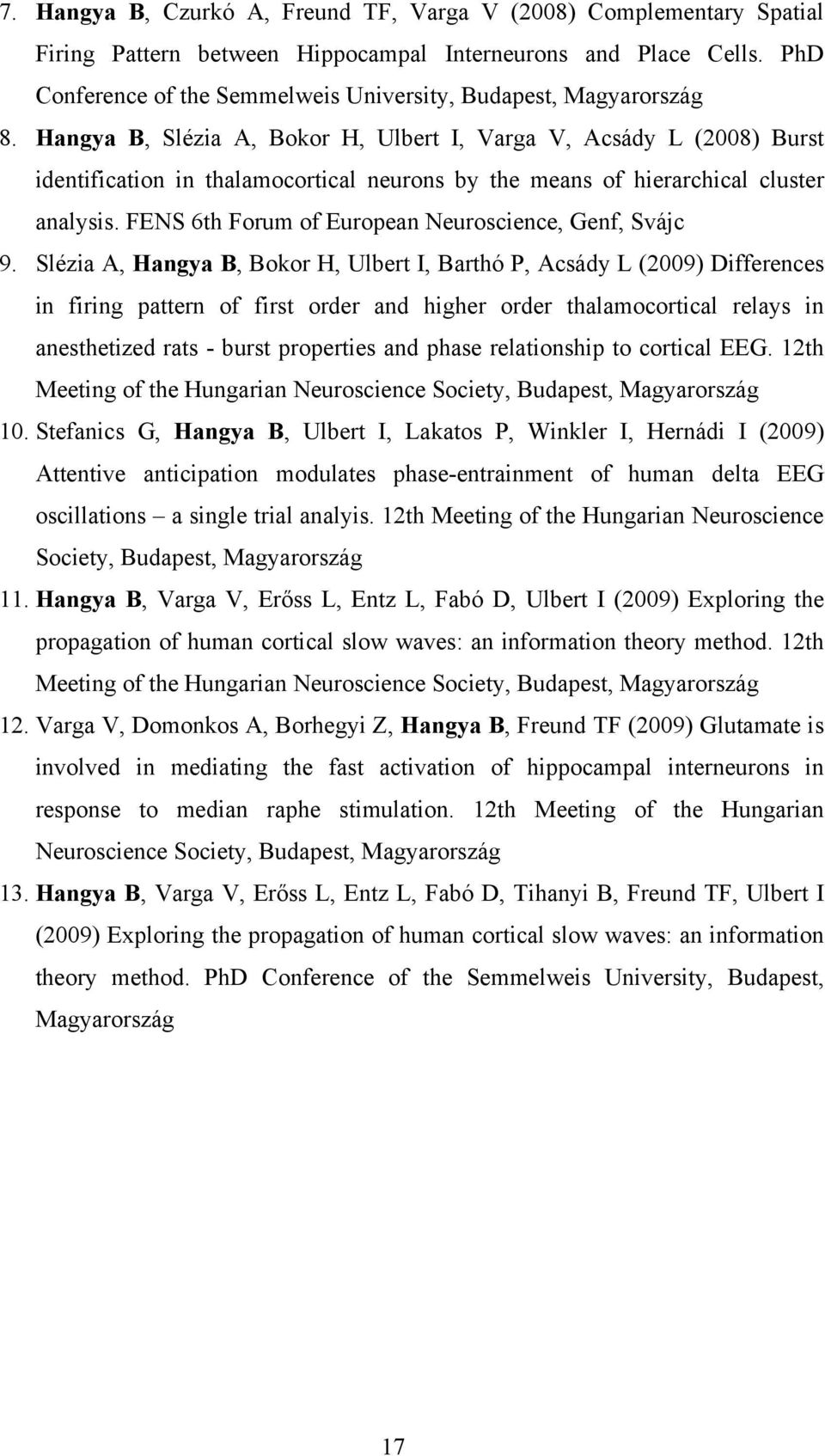 Hangya B, Slézia A, Bokor H, Ulbert I, Varga V, Acsády L (2008) Burst identification in thalamocortical neurons by the means of hierarchical cluster analysis.