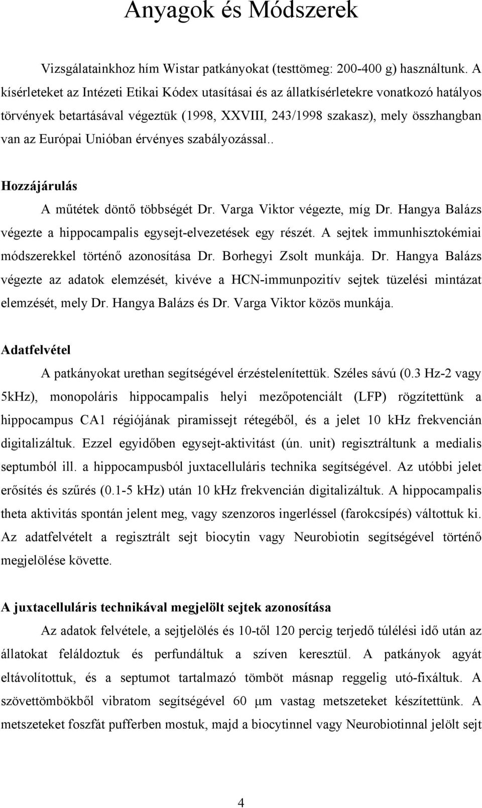 érvényes szabályozással.. Hozzájárulás A műtétek döntő többségét Dr. Varga Viktor végezte, míg Dr. Hangya Balázs végezte a hippocampalis egysejt-elvezetések egy részét.