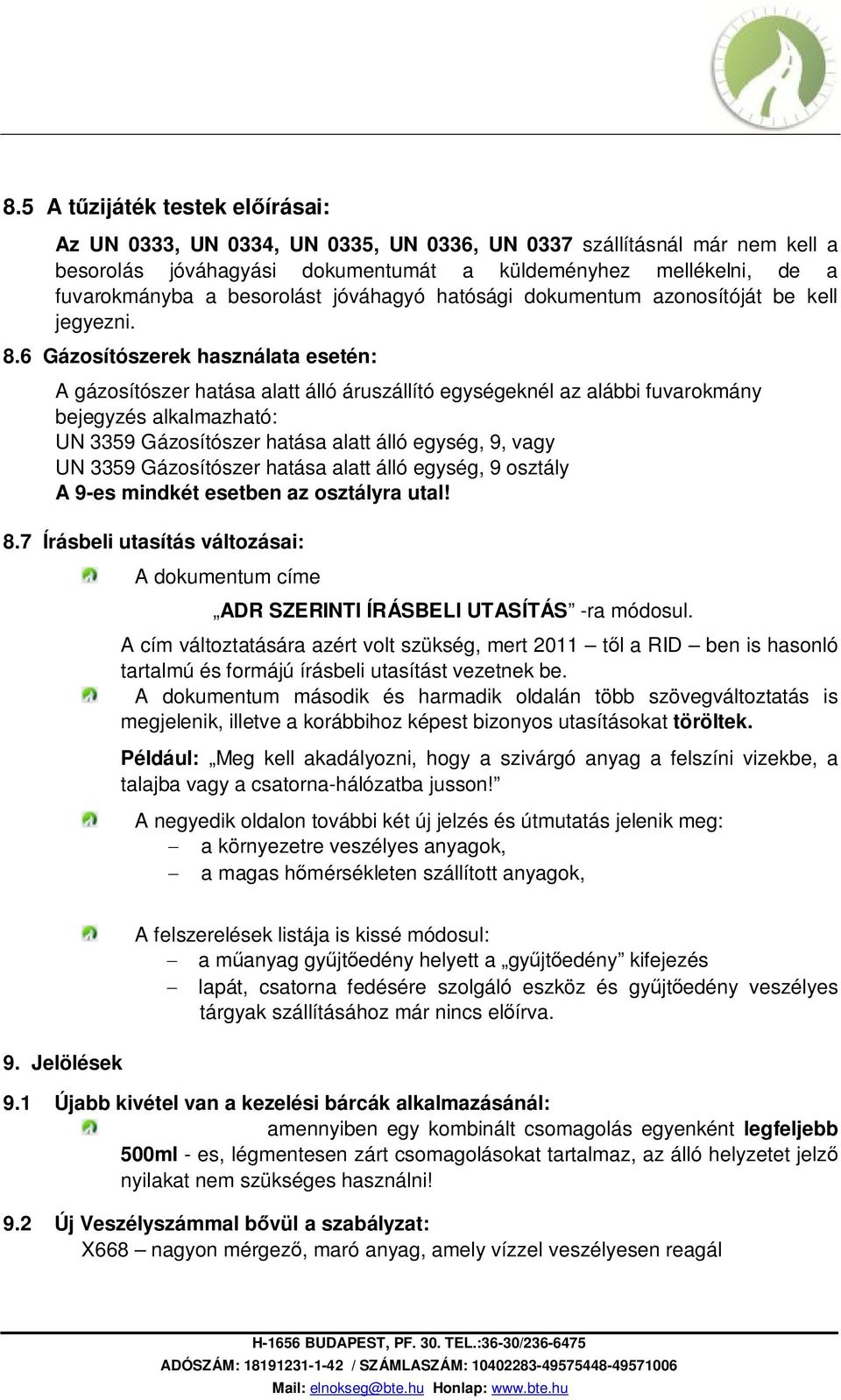 6 Gázosítószerek használata esetén: A gázosítószer hatása alatt álló áruszállító egységeknél az alábbi fuvarokmány bejegyzés alkalmazható: UN 3359 Gázosítószer hatása alatt álló egység, 9, vagy UN