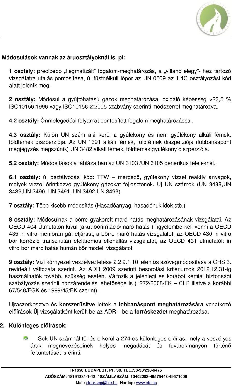 4.2 osztály: Önmelegedési folyamat pontosított fogalom meghatározással. 4.3 osztály: Külön UN szám alá kerül a gyúlékony és nem gyúlékony alkáli fémek, földfémek diszperziója.