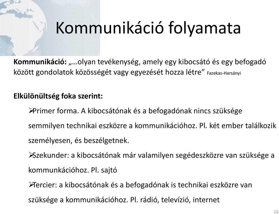 A kibocsátónak és a befogadónak nincs szüksége semmilyen technikai eszközre a kommunikációhoz. Pl.