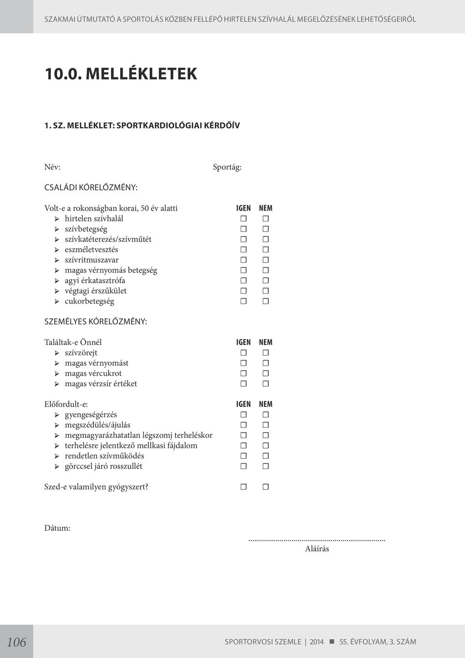 szívkatéterezés/szívműtét eszméletvesztés szívritmuszavar magas vérnyomás betegség agyi érkatasztrófa végtagi érszűkület cukorbetegség SZEMÉLYES KÓRELŐZMÉNY: Találtak-e Önnél