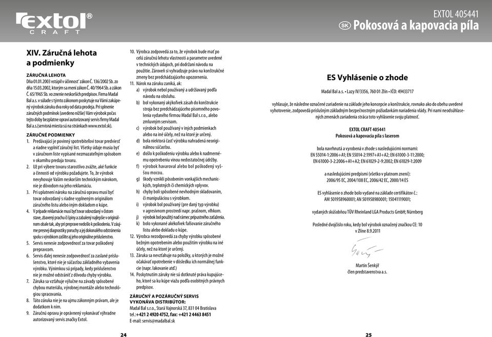Pri splnenie záručných podmínok (uvedeno nížšie) Vám výrobok počas tejto doby bezplatne opraví autorizovaný servis firmy Madal Bal a.s.(servisná miesta sú na stránkach www.extol.sk).