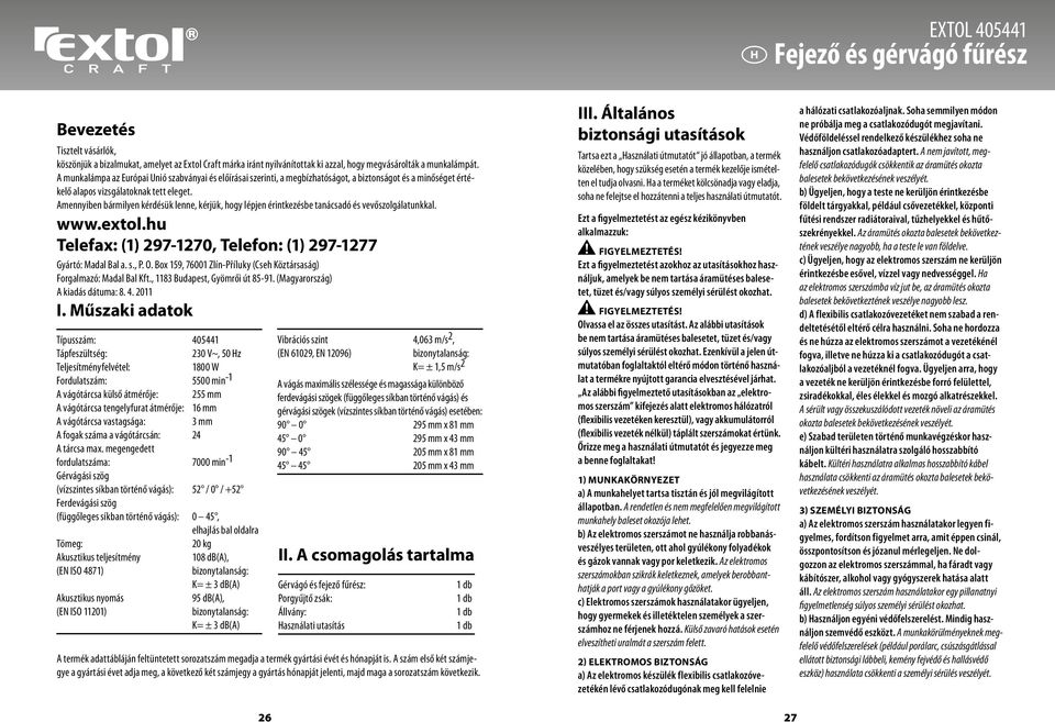 Amennyiben bármilyen kérdésük lenne, kérjük, hogy lépjen érintkezésbe tanácsadó és vevőszolgálatunkkal. www.extol.hu Telefax: (1) 297-1270, Telefon: (1) 297-1277 Gyártó: Madal Bal a. s., P. O.
