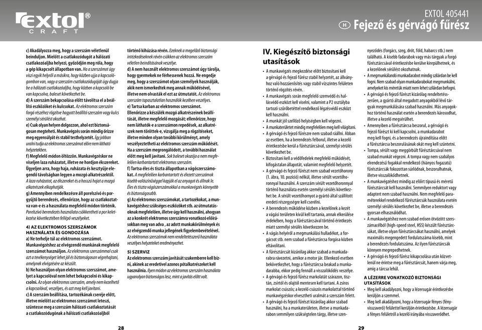 Ha a szerszámot úgy viszi egyik helyről a másikra, hogy közben ujja a kapcsológombon van, vagy a szerszám csatlakozódugóját úgy dugja be a hálózati csatlakozóaljba, hogy közben a kapcsoló be van