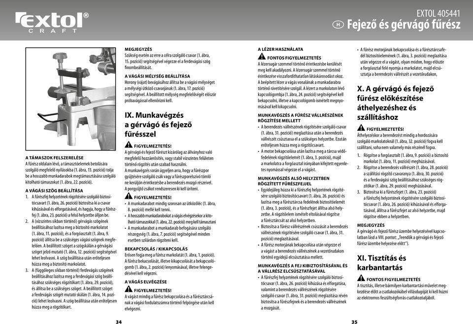 A fűrészfej helyzetének rögzítésére szolgáló biztosítócsavart (1. ábra, 26. pozíció) biztosítsa ki a csavar kihúzásával és elforgatásával, és hagyja, hogy a fűrészfej (1. ábra, 23.