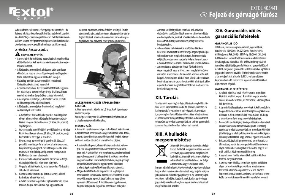 A gérvágó és fejező fűrész használatának megkezdése előtt ellenőrizni kell az összes védőberendezés megfelelő működését.