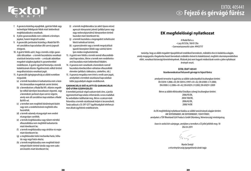 10. A gyártó felelős azért, hogy a termék a teljes garanciális időszakban a termék használatára vonatkozó utasítások betartása esetén a műszaki adatokban megadott tulajdonságokkal és paraméterekkel