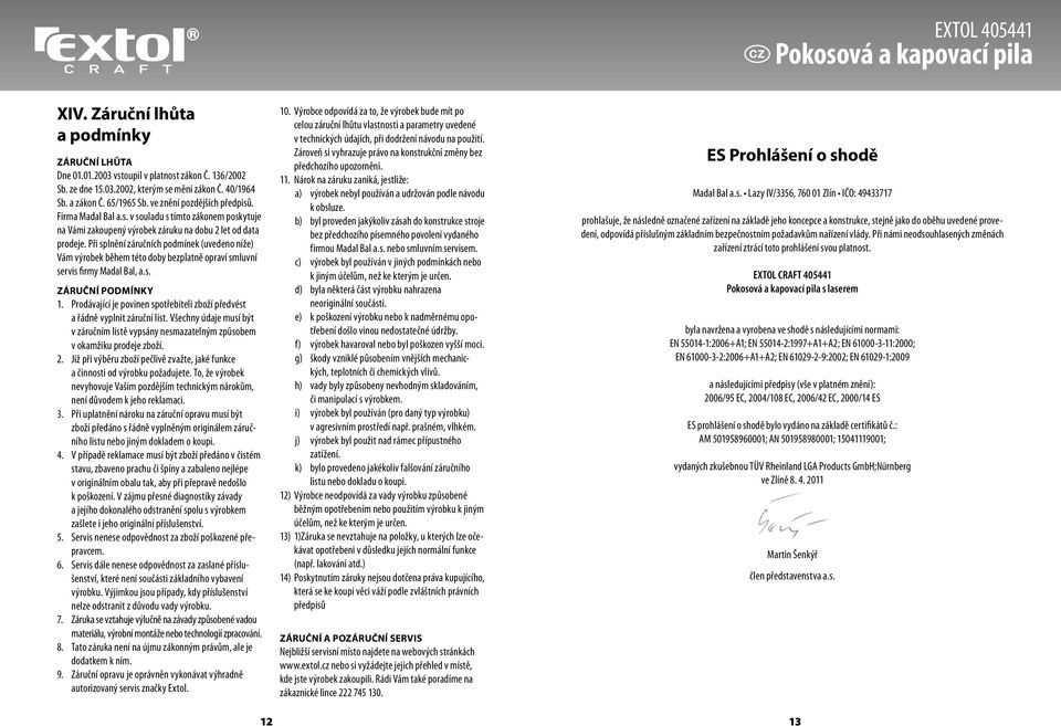 Při splnění záručních podmínek (uvedeno níže) Vám výrobek během této doby bezplatně opraví smluvní servis firmy Madal Bal, a.s. ZÁRUČNÍ PODMÍNKY 1.