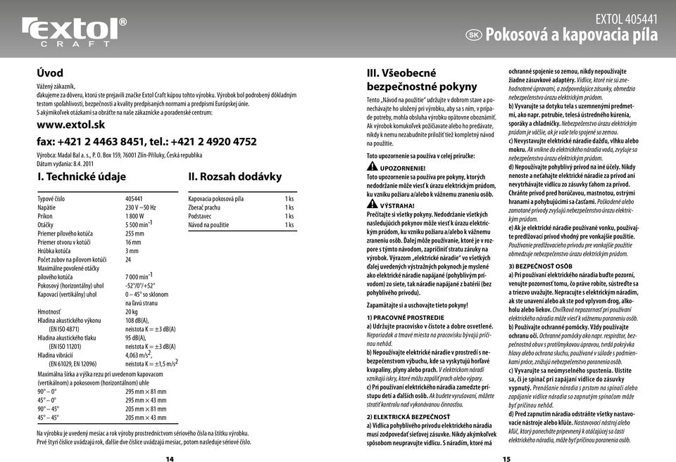 S akýmikoľvek otázkami sa obráťte na naše zákaznícke a poradenské centrum: www.extol.sk fax: +421 2 4463 8451, tel.: +421 2 4920 4752 Výrobca: Madal Bal a. s., P. O.