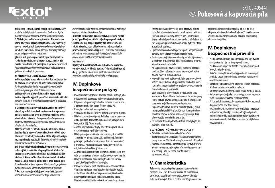 Voľné odevy, šperky a dlhé vlasy môžu byť zachytené pohybujúcimi sa časťami.