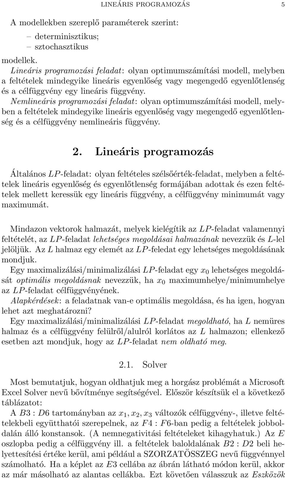 Nemlineáris programozási feladat: olyan optimumszámítási modell, melyben a feltételek mindegyike lineáris egyenlőség vagy megengedő egyenlőtlenség és a célfüggvény nemlineáris függvény. 2.