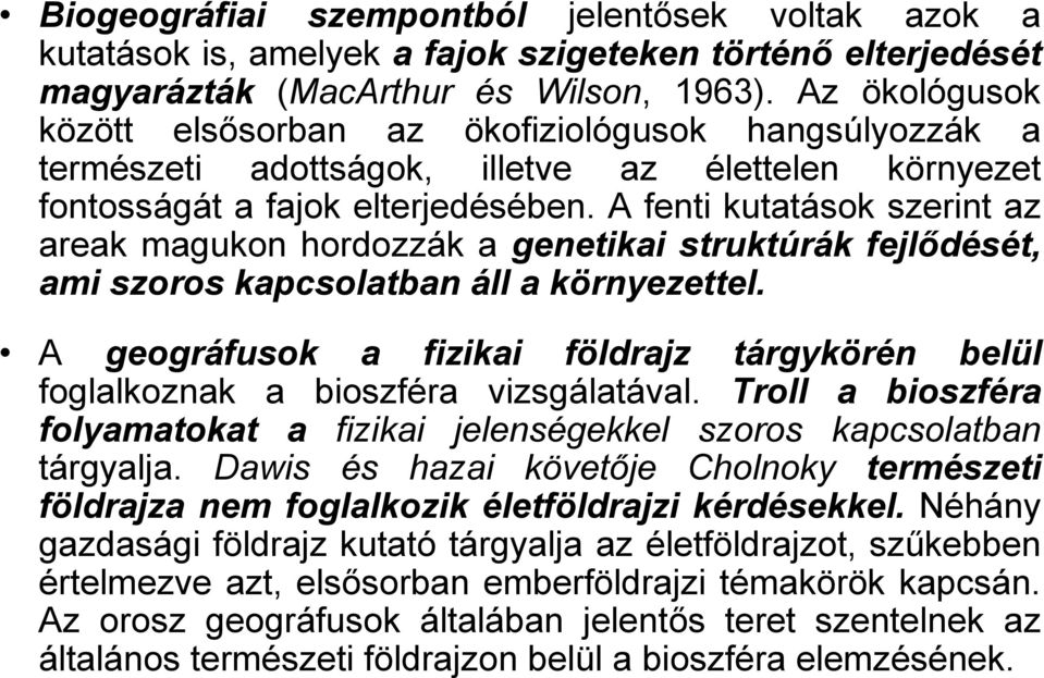 A fenti kutatások szerint az areak magukon hordozzák a genetikai struktúrák fejlődését, ami szoros kapcsolatban áll a környezettel.