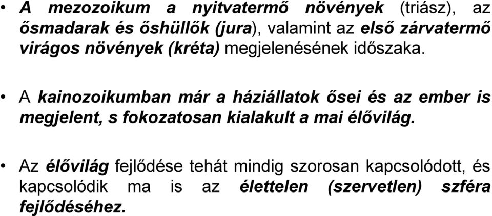 A kainozoikumban már a háziállatok ősei és az ember is megjelent, s fokozatosan kialakult a mai