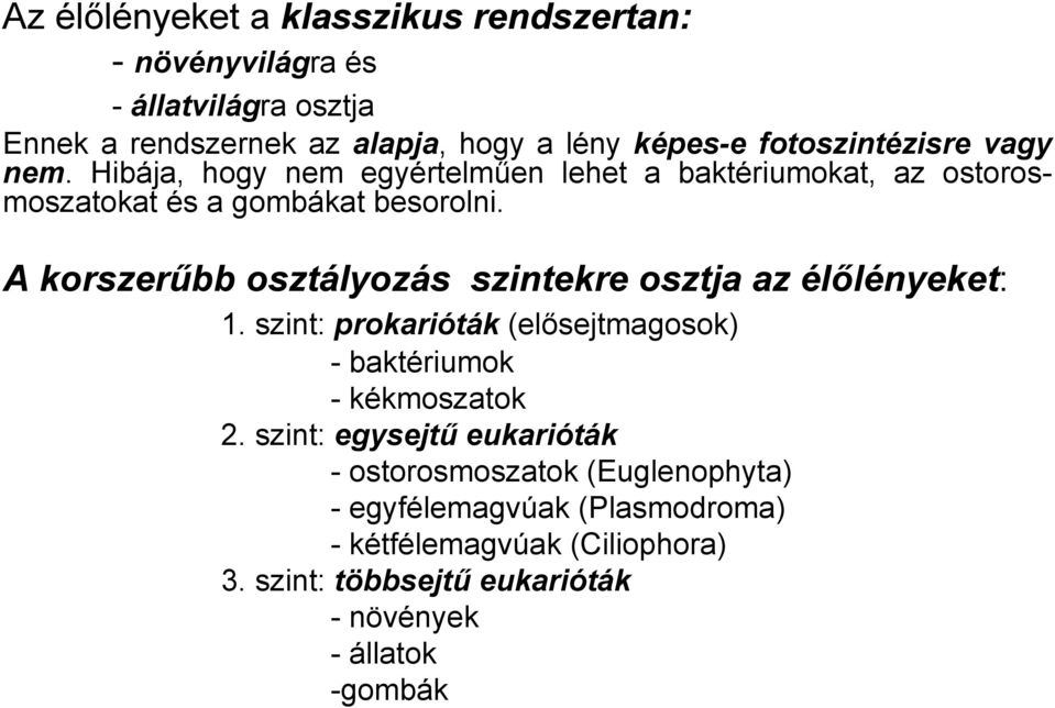 A korszerűbb osztályozás szintekre osztja az élőlényeket: 1. szint: prokarióták (elősejtmagosok) - baktériumok - kékmoszatok 2.
