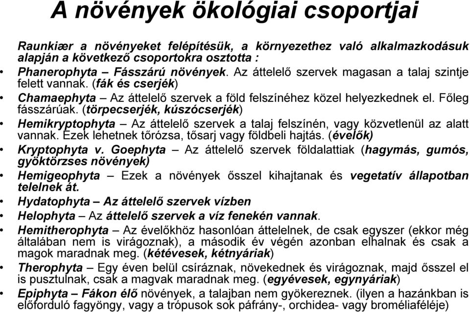 (törpecserjék, kúszócserjék) Hemikryptophyta Az áttelelő szervek a talaj felszínén, vagy közvetlenül az alatt vannak. Ezek lehetnek tőrózsa, tősarj vagy földbeli hajtás. (évelők) Kryptophyta v.