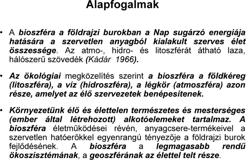 Az ökológiai megközelítés szerint a bioszféra a földkéreg (litoszféra), a víz (hidroszféra), a légkör (atmoszféra) azon része, amelyet az élő szervezetek benépesítenek.