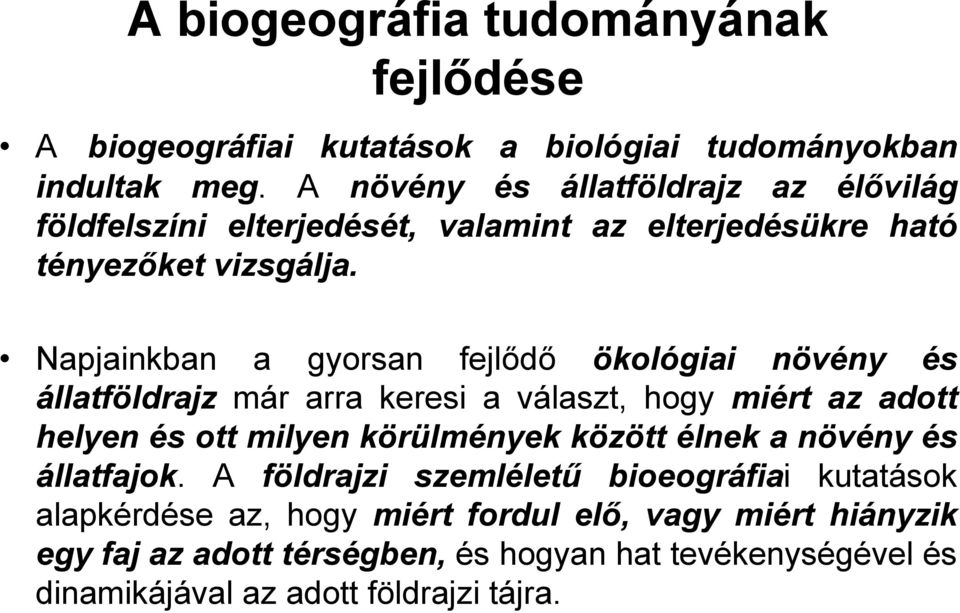 Napjainkban a gyorsan fejlődő ökológiai növény és állatföldrajz már arra keresi a választ, hogy miért az adott helyen és ott milyen körülmények között
