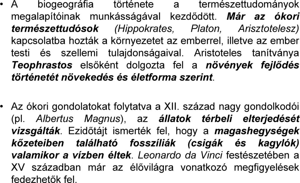 Aristoteles tanítványa Teophrastos elsőként dolgozta fel a növények fejlődés történetét növekedés és életforma szerint. Az ókori gondolatokat folytatva a XII.