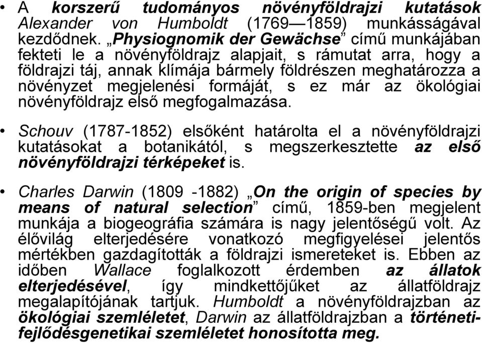 ez már az ökológiai növényföldrajz első megfogalmazása. Schouv (1787-1852) elsőként határolta el a növényföldrajzi kutatásokat a botanikától, s megszerkesztette az első növényföldrajzi térképeket is.