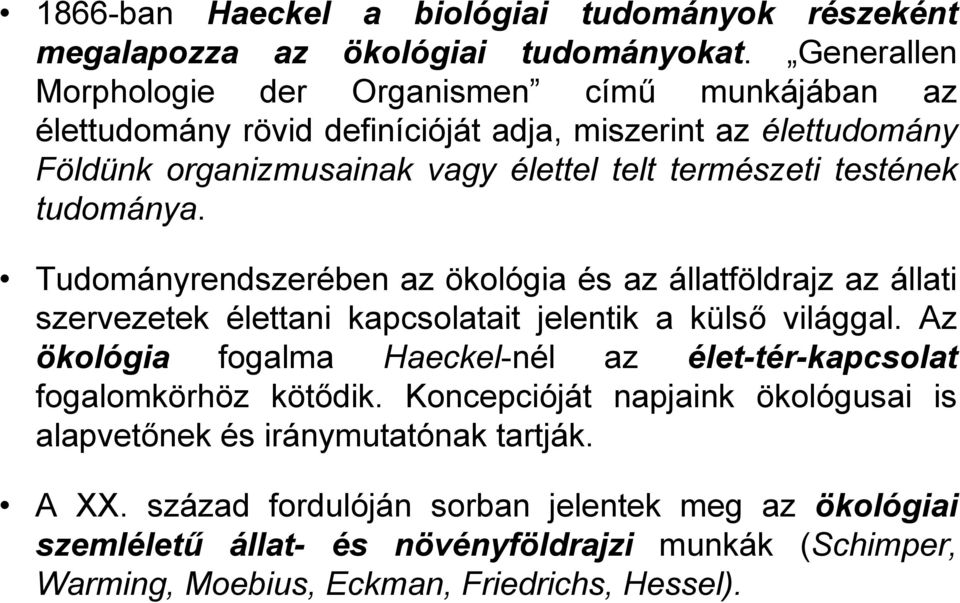 testének tudománya. Tudományrendszerében az ökológia és az állatföldrajz az állati szervezetek élettani kapcsolatait jelentik a külső világgal.
