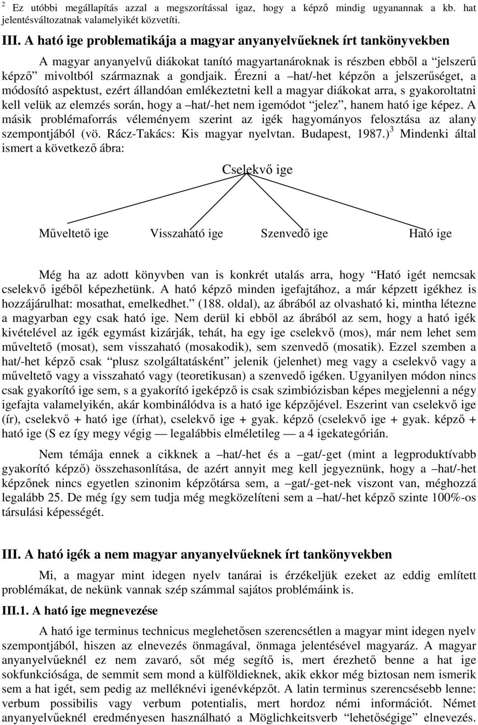 Érezni a hat/-het képzın a jelszerőséget, a módosító aspektust, ezért állandóan emlékeztetni kell a magyar diákokat arra, s gyakoroltatni kell velük az elemzés során, hogy a hat/-het nem igemódot