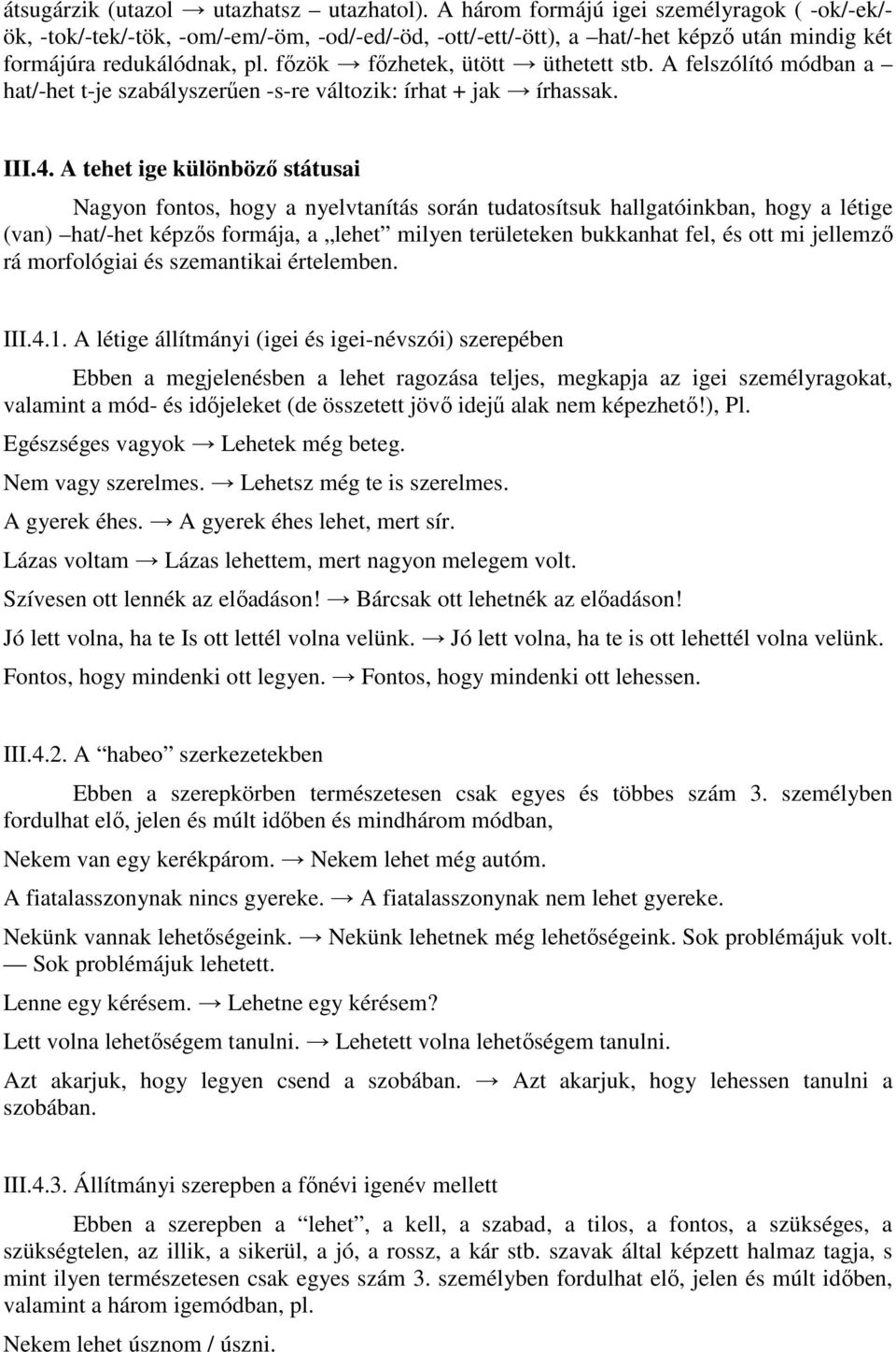 fızök fızhetek, ütött üthetett stb. A felszólító módban a hat/-het t-je szabályszerően -s-re változik: írhat + jak írhassak. III.4.