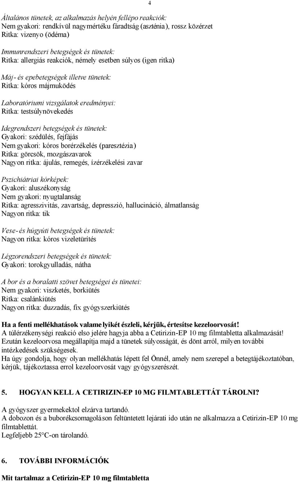 betegségek és tünetek: Gyakori: szédülés, fejfájás Nem gyakori: kóros borérzékelés (paresztézia) Ritka: görcsök, mozgászavarok Nagyon ritka: ájulás, remegés, ízérzékelési zavar Pszichiátriai