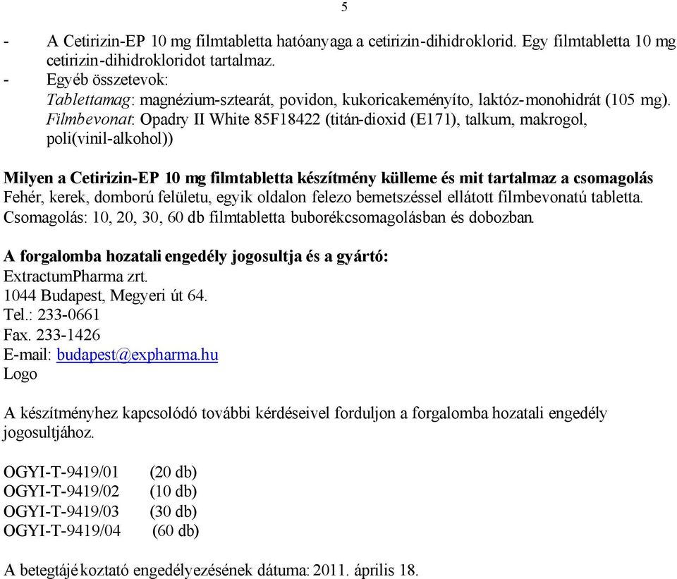 Filmbevonat: Opadry II White 85F18422 (titán-dioxid (E171), talkum, makrogol, poli(vinil-alkohol)) Milyen a Cetirizin-EP 10 mg filmtabletta készítmény külleme és mit tartalmaz a csomagolás Fehér,