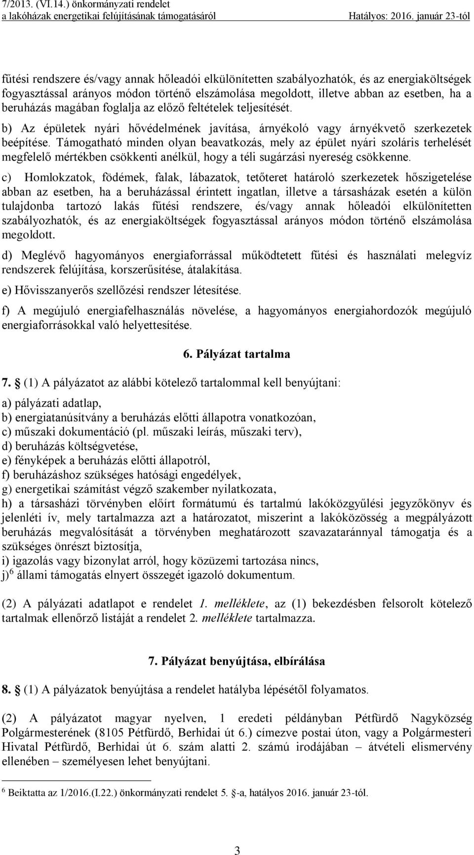 Támogatható minden olyan beavatkozás, mely az épület nyári szoláris terhelését megfelelő mértékben csökkenti anélkül, hogy a téli sugárzási nyereség csökkenne.