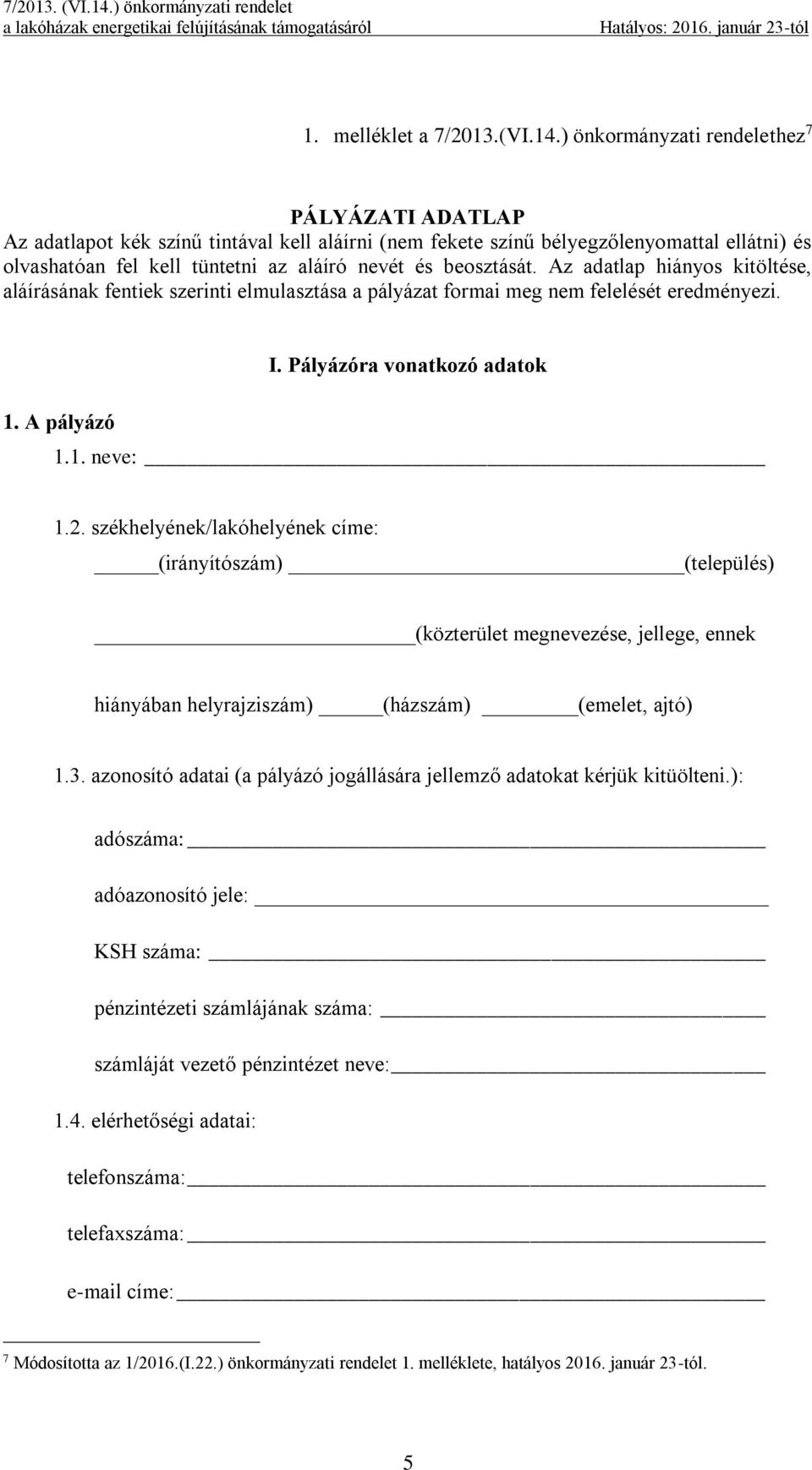 beosztását. Az adatlap hiányos kitöltése, aláírásának fentiek szerinti elmulasztása a pályázat formai meg nem felelését eredményezi. 1. A pályázó I. Pályázóra vonatkozó adatok 1.1. neve: 1.2.