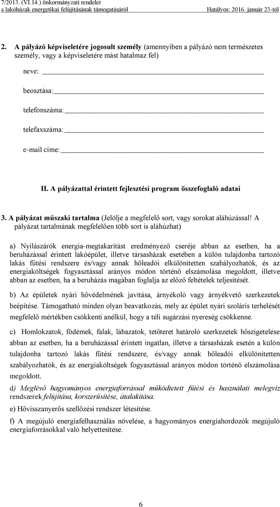 A pályázat tartalmának megfelelően több sort is aláhúzhat) a) Nyílászárók energia-megtakarítást eredményező cseréje abban az esetben, ha a beruházással érintett lakóépület, illetve társasházak