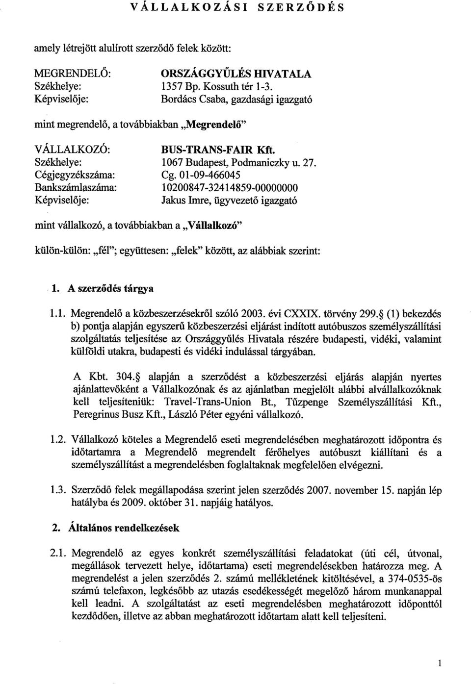 01-09-466045 Bankszámlaszáma: 10200847-32414859-00000000 Képviselője : Jakus Imre, ügyvezető igazgató mint vállalkozó, a továbbiakban a Vállalkozó" külön-külön : fél" ; együttesen : felek" között, az