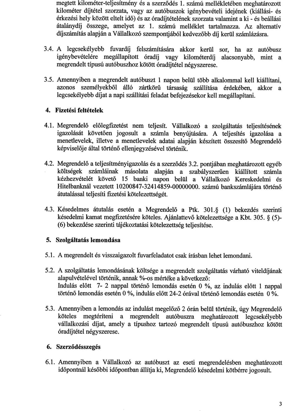 és beállási átalánydíj összege, amelyet az 1. számú melléklet tartalmazza. Az alternatív díjszámítás alapján a Vállalkozó szempontjából kedvezőbb díj kerül számlázásra. 3.4.