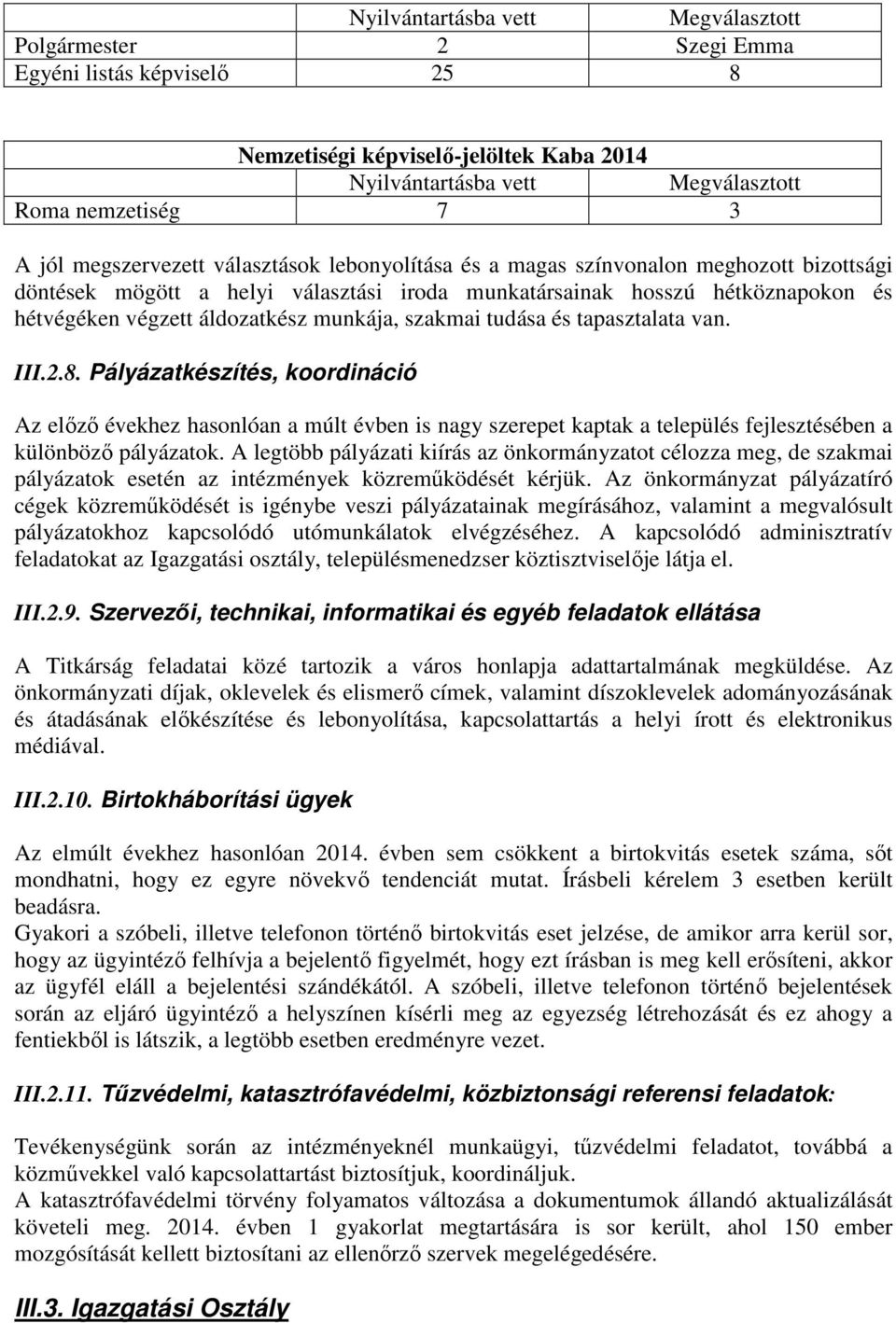 munkája, szakmai tudása és tapasztalata van. III.2.8. Pályázatkészítés, koordináció Az előző évekhez hasonlóan a múlt évben is nagy szerepet kaptak a település fejlesztésében a különböző pályázatok.