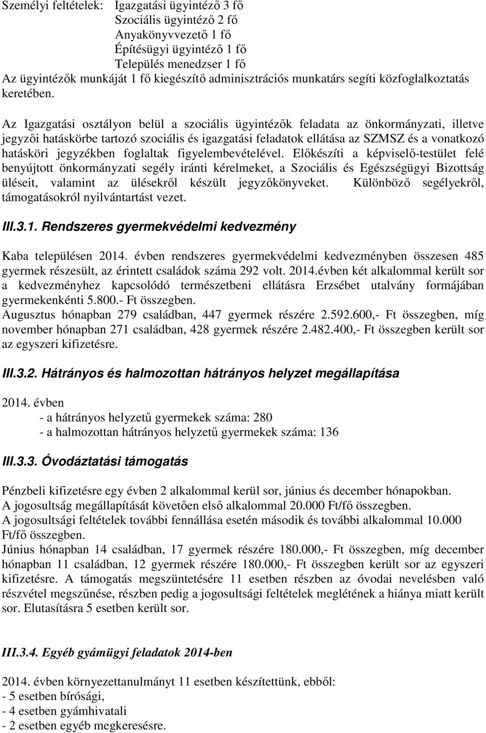 Az Igazgatási osztályon belül a szociális ügyintézők feladata az önkormányzati, illetve jegyzői hatáskörbe tartozó szociális és igazgatási feladatok ellátása az SZMSZ és a vonatkozó hatásköri
