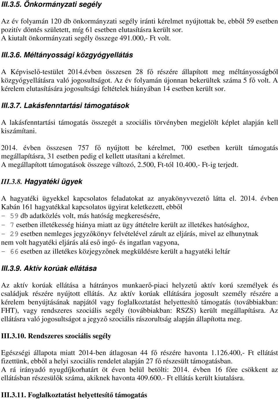 évben összesen 28 fő részére állapított meg méltányosságból közgyógyellátásra való jogosultságot. Az év folyamán újonnan bekerültek száma 5 fő volt.